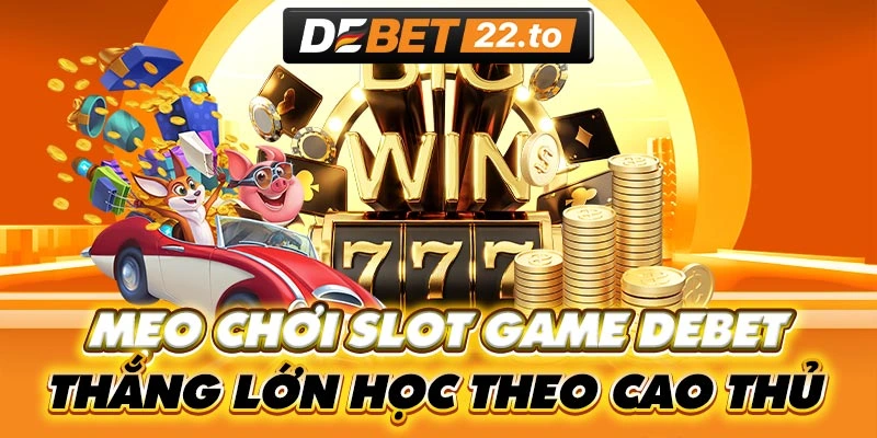 Bật mí mẹo chơi Slot game Debet chuẩn nhất