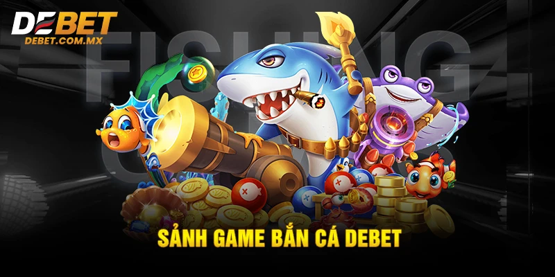 Sảnh game bắn cá Debet